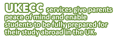 UKECC services give parents peace of mind and enable students to be fully prepared for their study abroad in the UK.